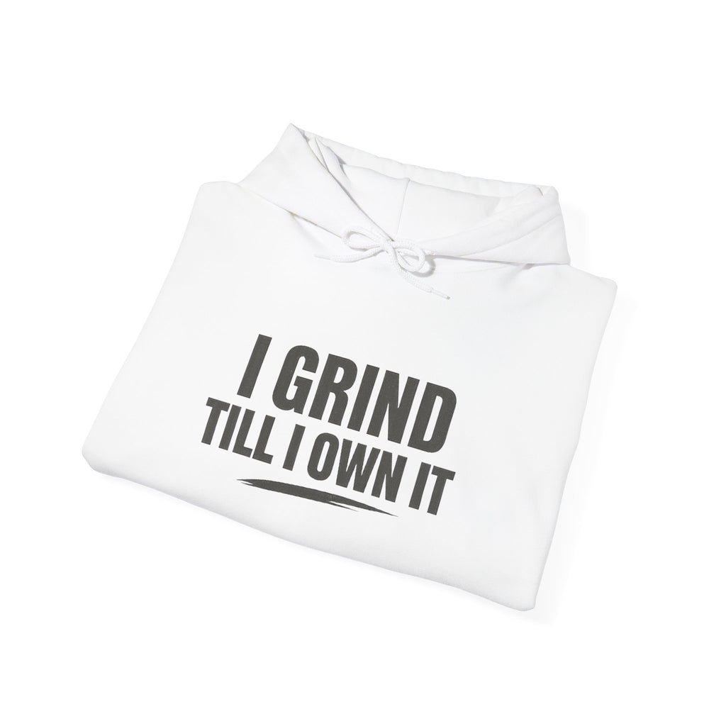 I Grind Till I Own It Hoodie — Motivational Hustle Sweatshirt