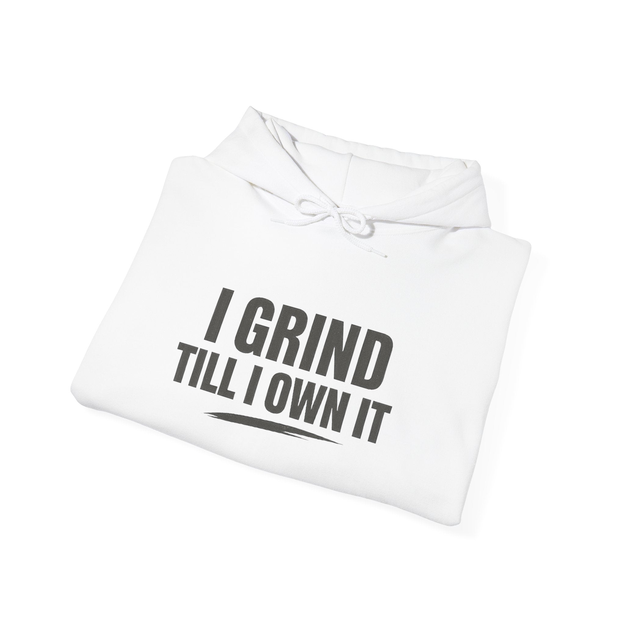 I Grind Till I Own It Hoodie — Motivational Hustle Sweatshirt