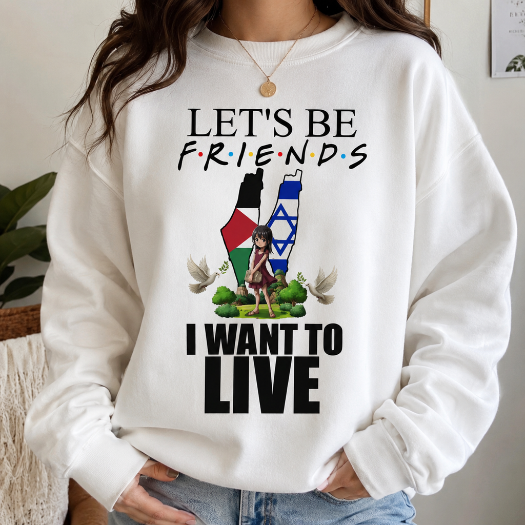 Let's Be Friends I Want to Live sweatshirt | Israel Palestine peace design
