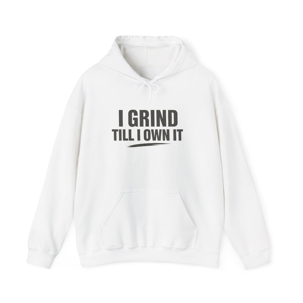 I Grind Till I Own It Hoodie — Motivational Hustle Sweatshirt